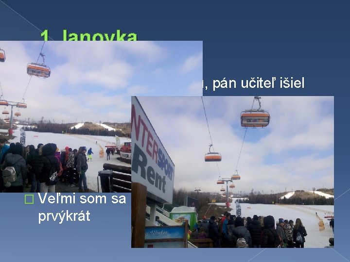 1. lanovka � Keď sme vyšli z autobusu, pán učiteľ išiel kúpiť lístky na