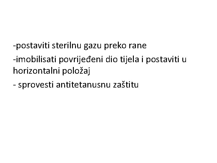 -postaviti sterilnu gazu preko rane -imobilisati povrijeđeni dio tijela i postaviti u horizontalni položaj