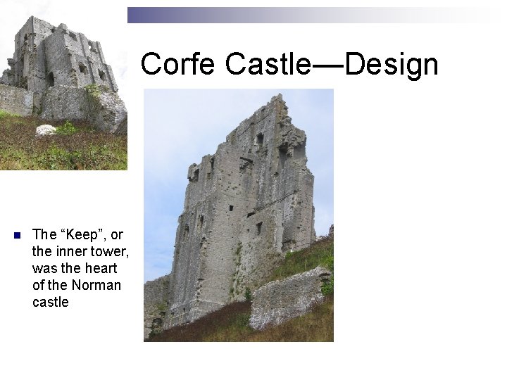 Corfe Castle—Design n The “Keep”, or the inner tower, was the heart of the