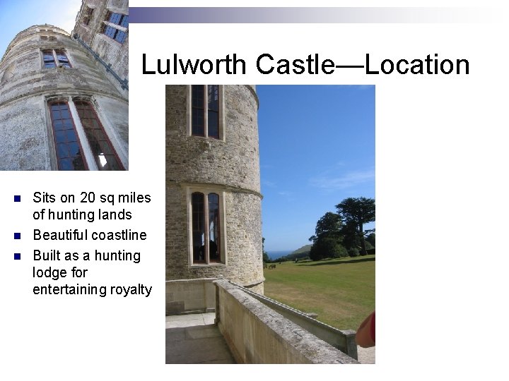 Lulworth Castle—Location n Sits on 20 sq miles of hunting lands Beautiful coastline Built