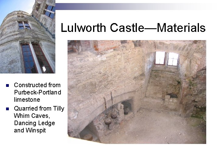 Lulworth Castle—Materials n n Constructed from Purbeck-Portland limestone Quarried from Tilly Whim Caves, Dancing