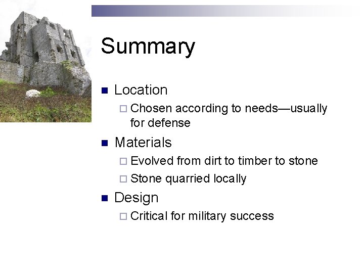 Summary n Location ¨ Chosen according to needs—usually for defense n Materials ¨ Evolved