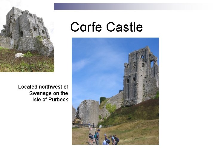 Corfe Castle Located northwest of Swanage on the Isle of Purbeck 