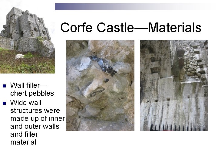 Corfe Castle—Materials n n Wall filler— chert pebbles Wide wall structures were made up