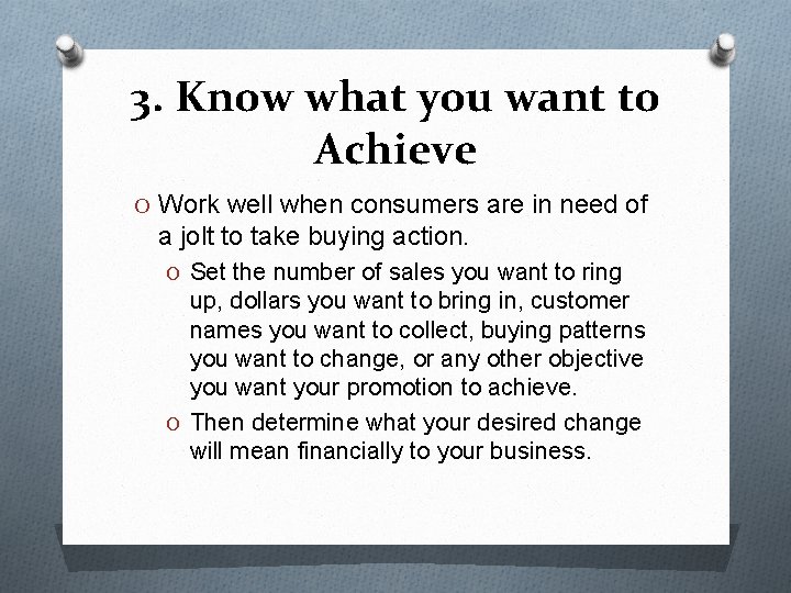 3. Know what you want to Achieve O Work well when consumers are in