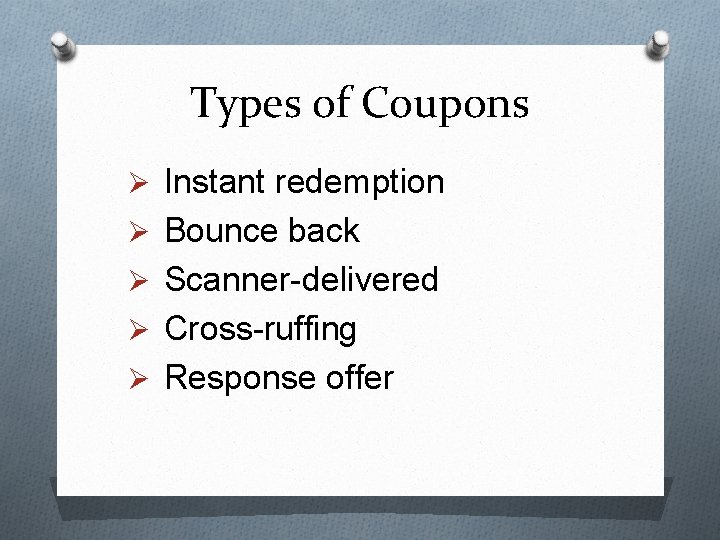 Types of Coupons Ø Instant redemption Ø Bounce back Ø Scanner-delivered Ø Cross-ruffing Ø