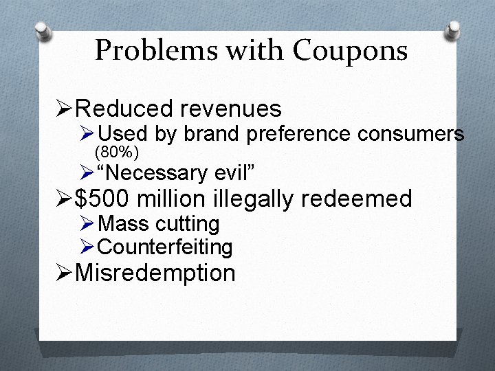 Problems with Coupons ØReduced revenues ØUsed by brand preference consumers (80%) Ø“Necessary evil” Ø$500