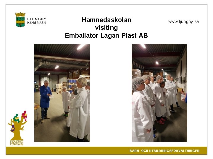 Hamnedaskolan visiting Emballator Lagan Plast AB www. ljungby. se BARN- OCH UTBILDNINGSFÖRVALTNINGEN 