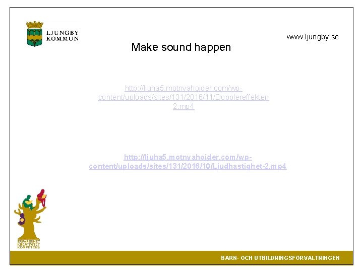 Make sound happen www. ljungby. se http: //ljuha 5. motnyahojder. com/wpcontent/uploads/sites/131/2016/11/Dopplereffekten 2. mp 4