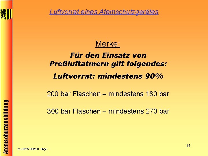 Luftvorrat eines Atemschutzgerätes Merke: Für den Einsatz von Preßluftatmern gilt folgendes: Luftvorrat: mindestens 90%