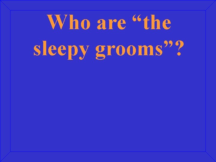 Who are “the sleepy grooms”? 