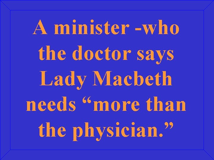 A minister -who the doctor says Lady Macbeth needs “more than the physician. ”