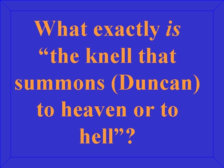 What exactly is “the knell that summons (Duncan) to heaven or to hell”? 