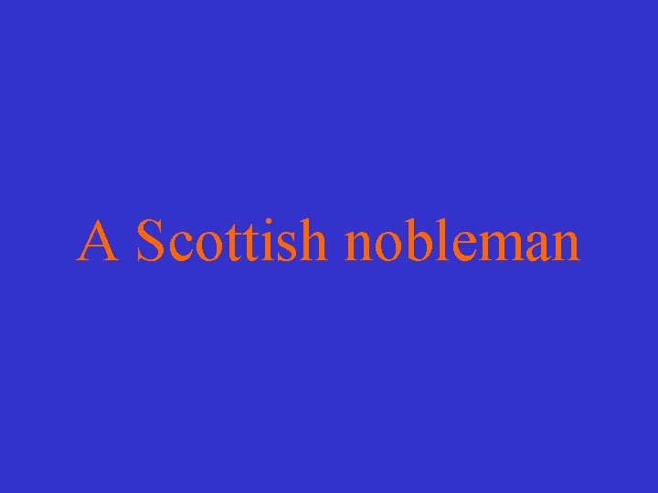 A Scottish nobleman 