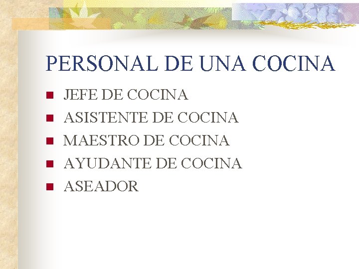 PERSONAL DE UNA COCINA n n n JEFE DE COCINA ASISTENTE DE COCINA MAESTRO