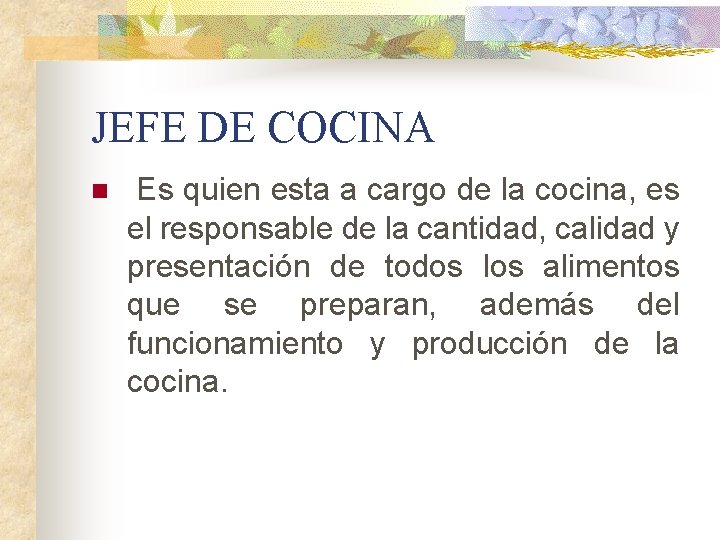 JEFE DE COCINA n Es quien esta a cargo de la cocina, es el