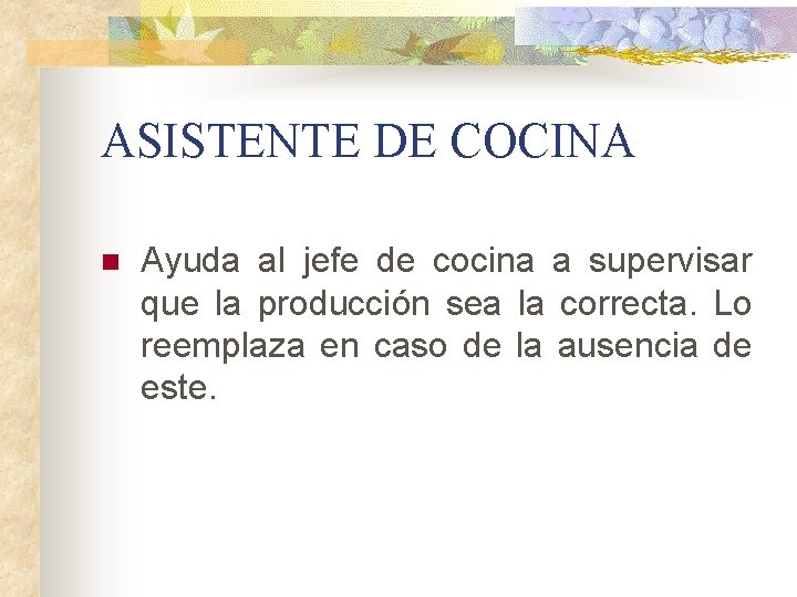 ASISTENTE DE COCINA n Ayuda al jefe de cocina a supervisar que la producción