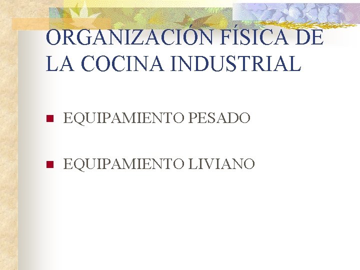 ORGANIZACIÓN FÍSICA DE LA COCINA INDUSTRIAL n EQUIPAMIENTO PESADO n EQUIPAMIENTO LIVIANO 