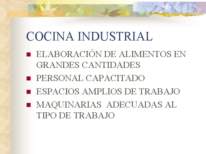 COCINA INDUSTRIAL n n ELABORACIÓN DE ALIMENTOS EN GRANDES CANTIDADES PERSONAL CAPACITADO ESPACIOS AMPLIOS