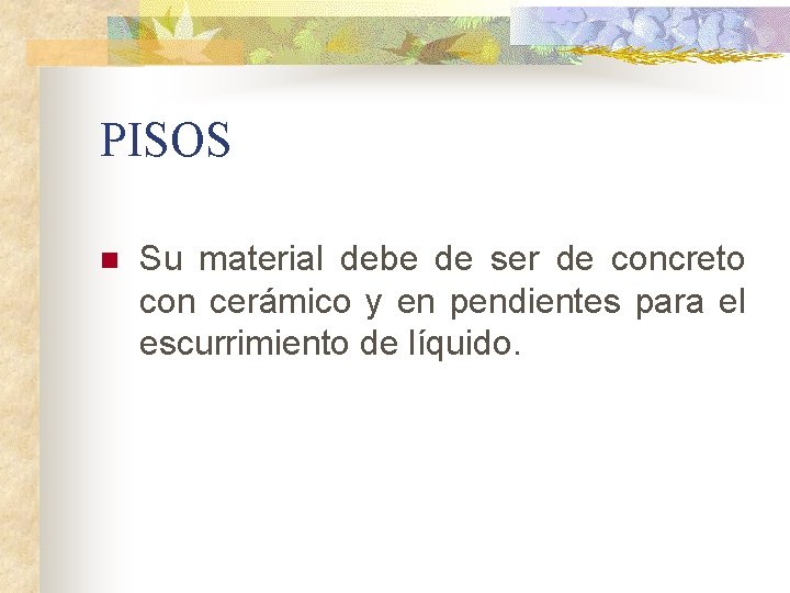 PISOS n Su material debe de ser de concreto con cerámico y en pendientes