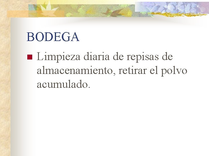 BODEGA n Limpieza diaria de repisas de almacenamiento, retirar el polvo acumulado. 