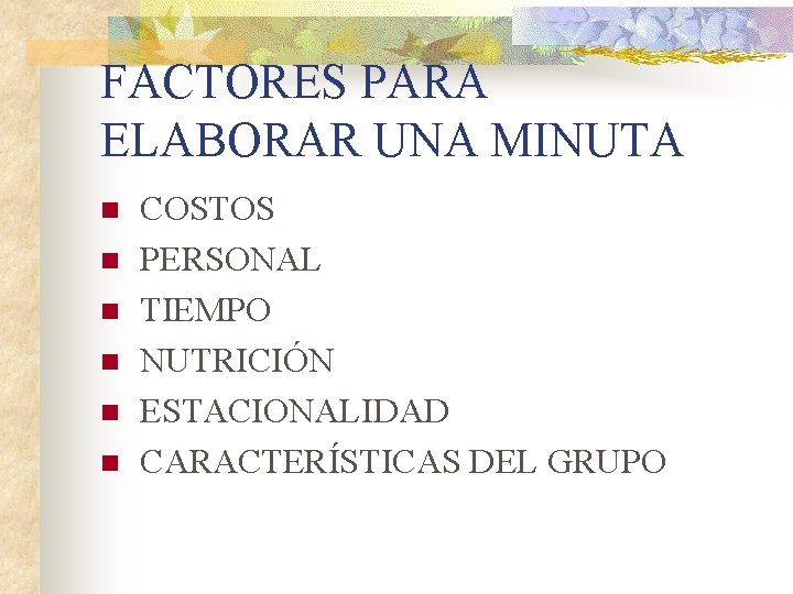 FACTORES PARA ELABORAR UNA MINUTA n n n COSTOS PERSONAL TIEMPO NUTRICIÓN ESTACIONALIDAD CARACTERÍSTICAS