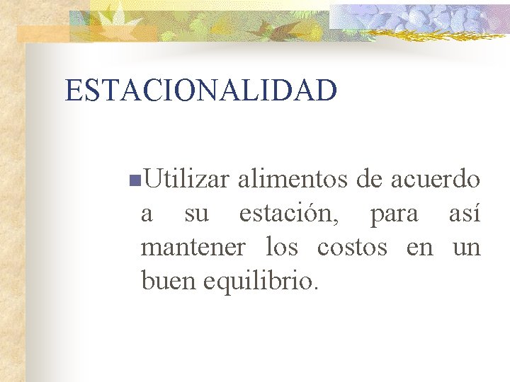 ESTACIONALIDAD n. Utilizar alimentos de acuerdo a su estación, para así mantener los costos