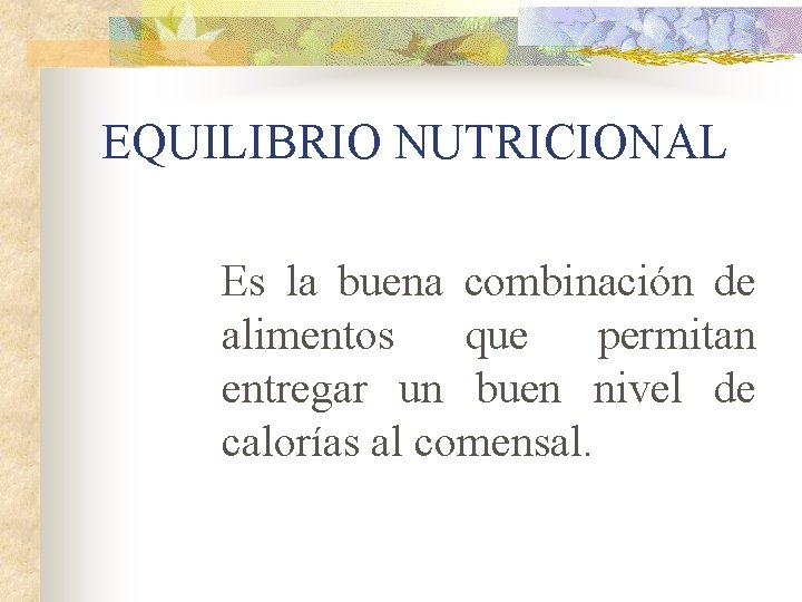 EQUILIBRIO NUTRICIONAL Es la buena combinación de alimentos que permitan entregar un buen nivel