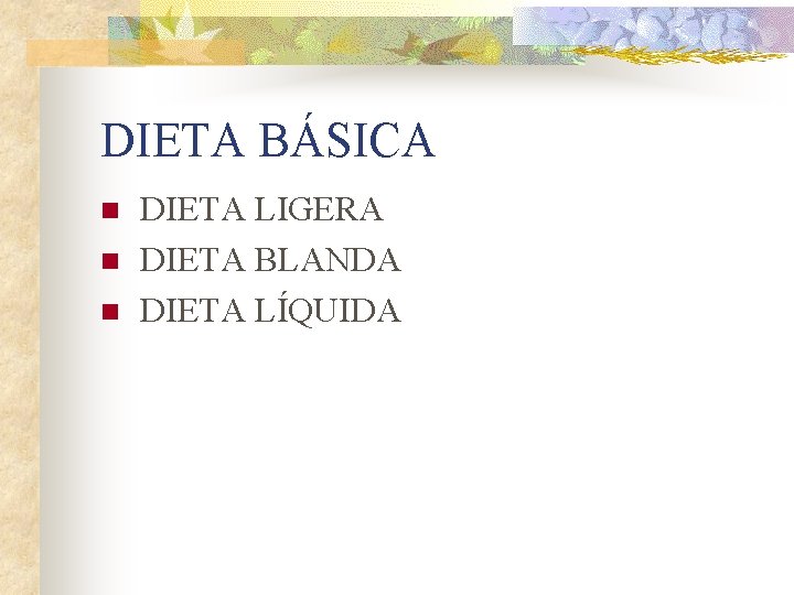DIETA BÁSICA n n n DIETA LIGERA DIETA BLANDA DIETA LÍQUIDA 