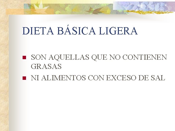 DIETA BÁSICA LIGERA n n SON AQUELLAS QUE NO CONTIENEN GRASAS NI ALIMENTOS CON