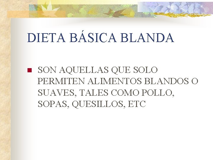 DIETA BÁSICA BLANDA n SON AQUELLAS QUE SOLO PERMITEN ALIMENTOS BLANDOS O SUAVES, TALES