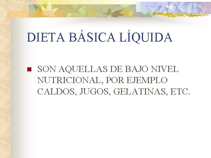 DIETA BÁSICA LÍQUIDA n SON AQUELLAS DE BAJO NIVEL NUTRICIONAL, POR EJEMPLO CALDOS, JUGOS,