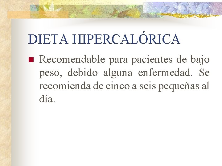 DIETA HIPERCALÓRICA n Recomendable para pacientes de bajo peso, debido alguna enfermedad. Se recomienda