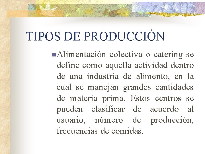TIPOS DE PRODUCCIÓN n Alimentación colectiva o catering se define como aquella actividad dentro