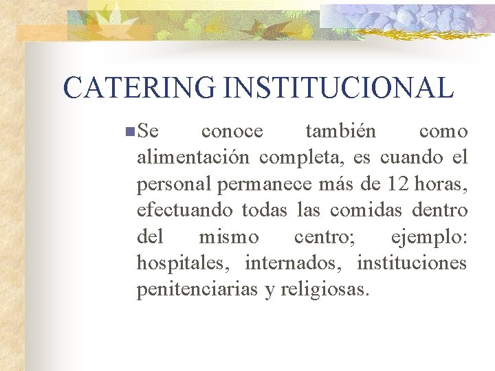 CATERING INSTITUCIONAL n Se conoce también como alimentación completa, es cuando el personal permanece