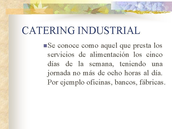 CATERING INDUSTRIAL n Se conoce como aquel que presta los servicios de alimentación los