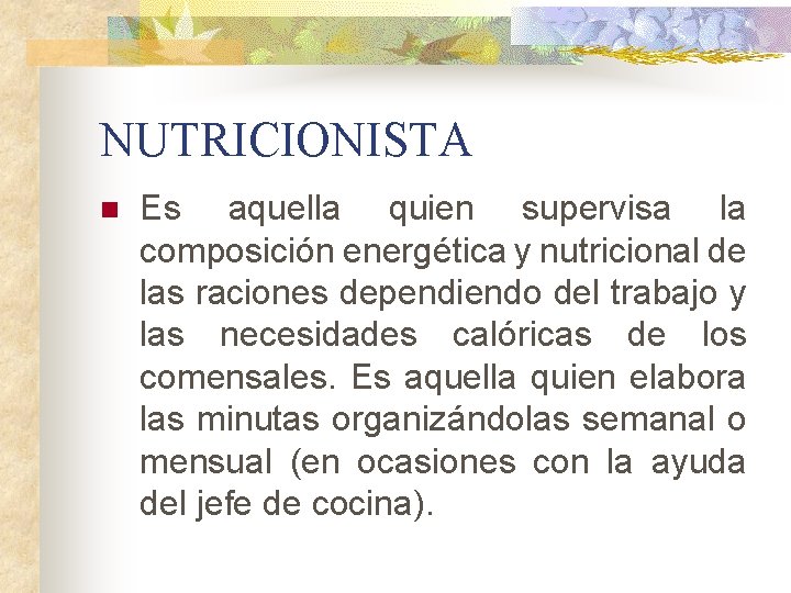 NUTRICIONISTA n Es aquella quien supervisa la composición energética y nutricional de las raciones