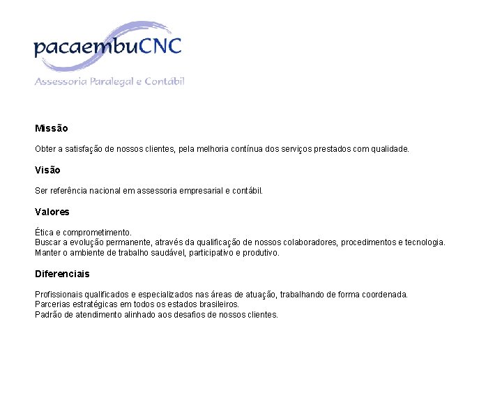 Missão Obter a satisfação de nossos clientes, pela melhoria contínua dos serviços prestados com