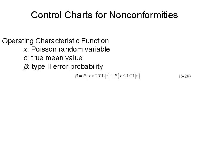 Control Charts for Nonconformities Operating Characteristic Function x: Poisson random variable c: true mean Control Charts for Nonconformities Operating Characteristic Function x: Poisson random variable c: true mean