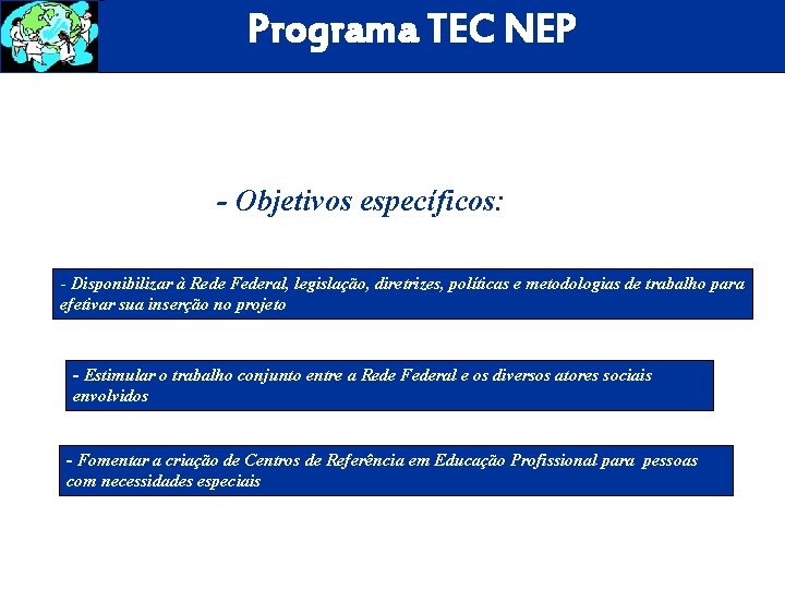 Programa TEC NEP - Objetivos específicos: - Disponibilizar à Rede Federal, legislação, diretrizes, políticas