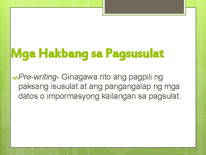 Mga Hakbang sa Pagsusulat Pre-writing- Ginagawa rito ang pagpili ng paksang isusulat at ang