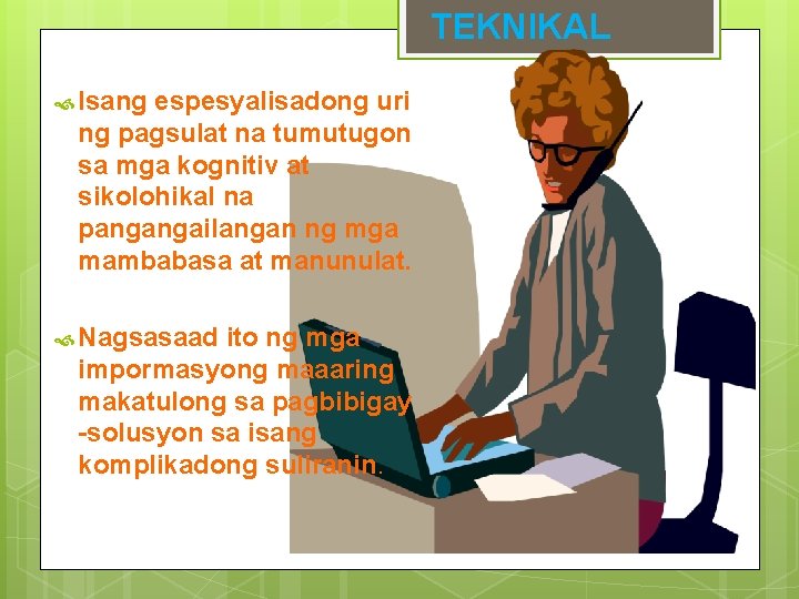 TEKNIKAL Isang espesyalisadong uri ng pagsulat na tumutugon sa mga kognitiv at sikolohikal na