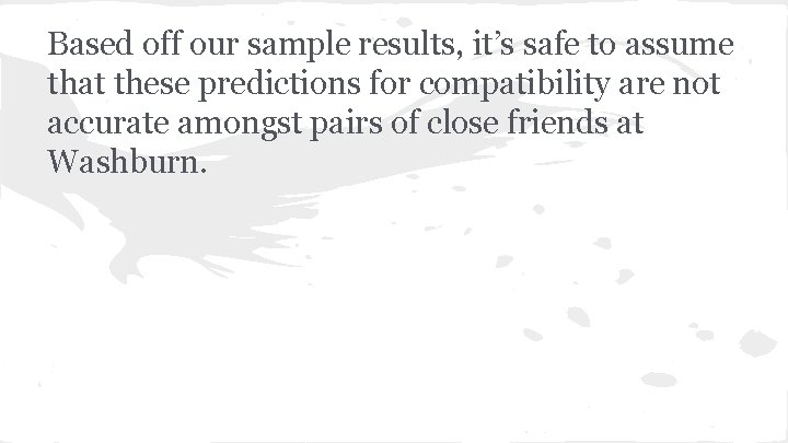 Based off our sample results, it’s safe to assume that these predictions for compatibility