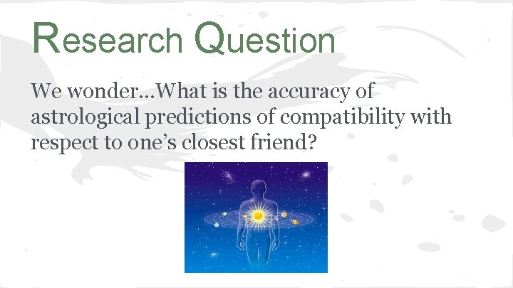 Research Question We wonder…What is the accuracy of astrological predictions of compatibility with respect