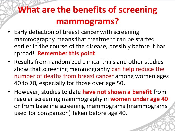 What are the benefits of screening mammograms? • Early detection of breast cancer with