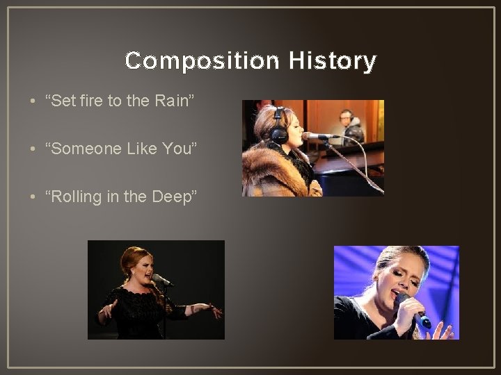 Composition History • “Set fire to the Rain” • “Someone Like You” • “Rolling