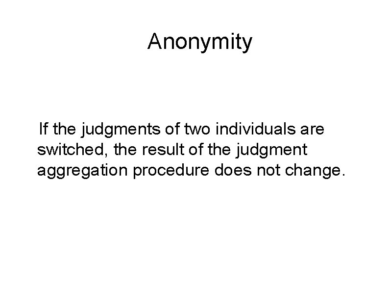 Anonymity If the judgments of two individuals are switched, the result of the judgment