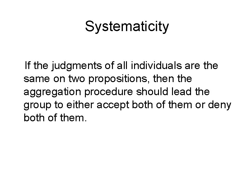 Systematicity If the judgments of all individuals are the same on two propositions, then