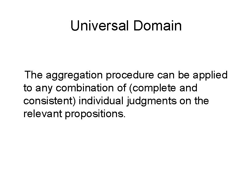 Universal Domain The aggregation procedure can be applied to any combination of (complete and