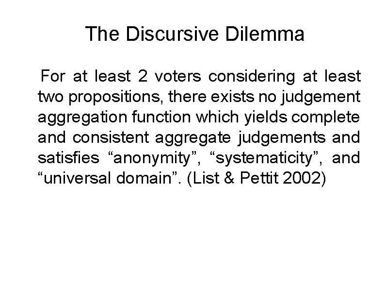 The Discursive Dilemma For at least 2 voters considering at least two propositions, there
